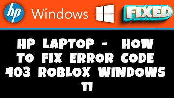 HP Laptop -  how to fix error code 403 roblox windows 11