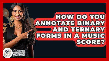 How Do You Annotate Binary And Ternary Forms In A Music Score? - Classical Serenade