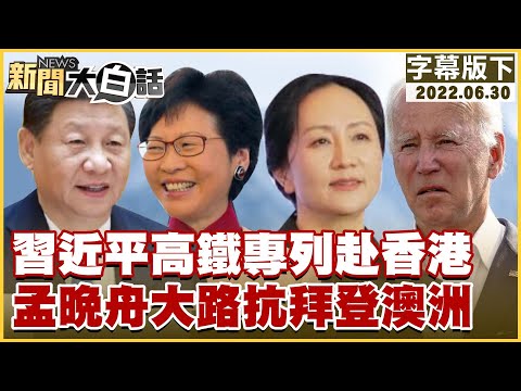 習近平高鐵專列赴香港 孟晚舟大路抗拜登澳洲 新聞大白話 20220630 (字幕版)