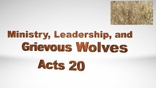 Ministry, Leadership and Grievous Wolves - Acts 20 - Pastor Joe Focht