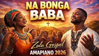 Na Bonga Baba Zulu Shona Gospel South Africa Amapiano Afro House 2026