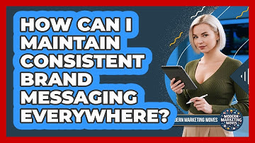 How Can I Maintain Consistent Brand Messaging Everywhere? - Modern Marketing Moves