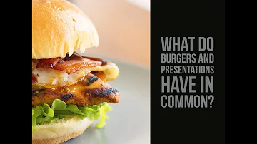 What do burgers and presentations have in common?