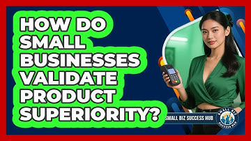 How Do Small Businesses Validate Product Superiority? - Small Biz Success Hub