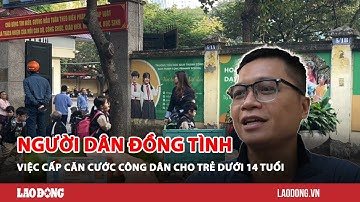 Người dân đồng tình việc cấp Căn cước công dân cho trẻ dưới 14 tuổi| Báo Lao Động