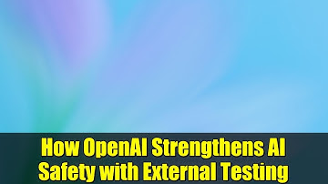 How OpenAI Strengthens AI Safety with External Testing | GPT-4, GPT-5 & Beyond