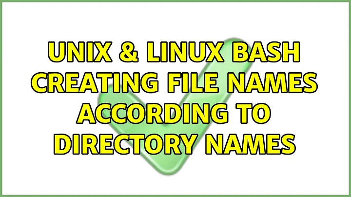 Unix & Linux: Bash: creating file names according to directory names (3 Solutions!!)