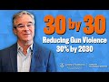 30 by 30: Reducing Gun Violence 30% by 2030