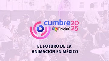 CUMBRE Pixelatl 2025 | Negocios, creatividad y el futuro de la animación