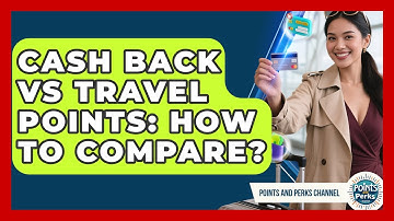 Cash Back Vs Travel Points: How To Compare? - Points and Perks Channel