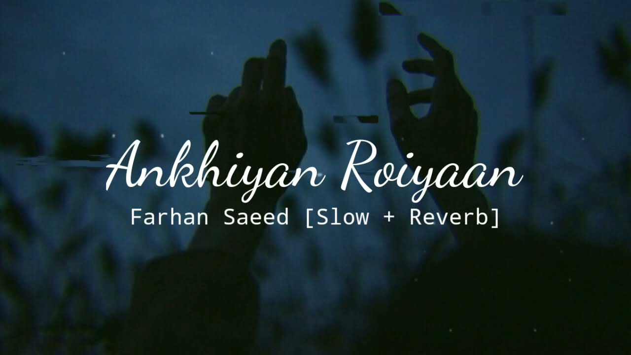 Ankhiyan Roiyaan   Farhan Saeed Slow  Reverb Lyrics