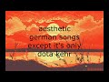 aesthetic german songs except it&#39;s only dota kehr