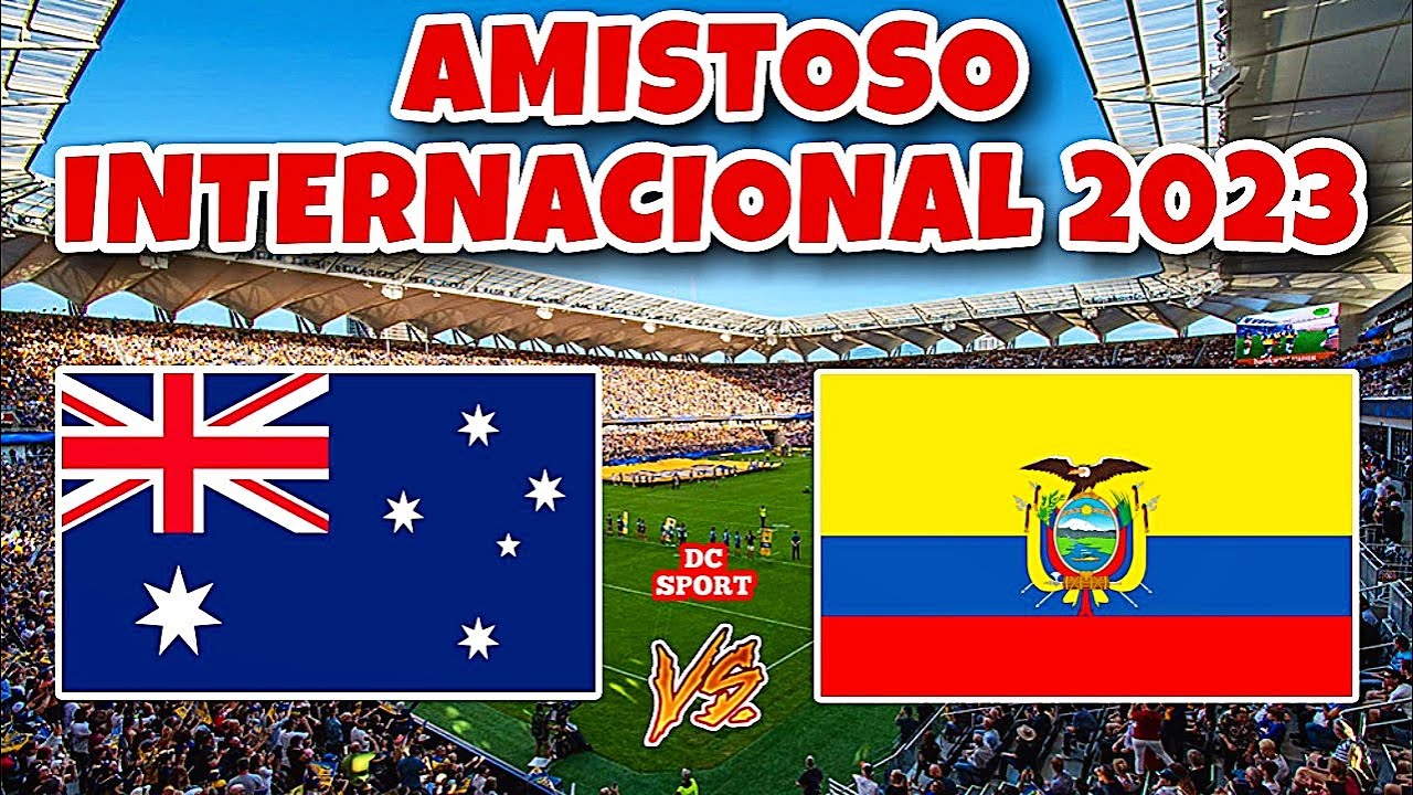 ECUADOR VS AUSTRALIA 2023 PARTIDOS DE HOY AMISTOSOS INTERNACIONALES