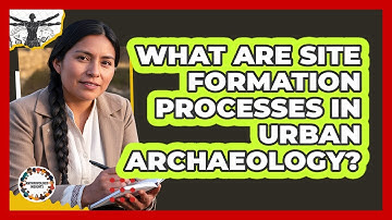 What Are Site Formation Processes In Urban Archaeology? - Anthropology Insights