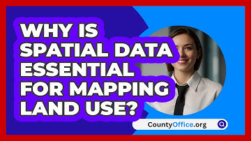 Why Is Spatial Data Essential For Mapping Land Use? - CountyOffice.org