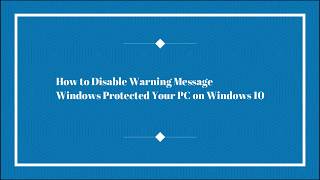 Disable Warning Message Windows Protected Your PC on Windows 10