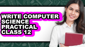How to Write Computer Science Practical Class 12 - Full Guide