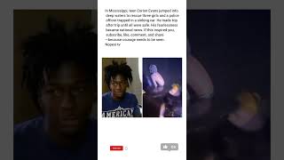 In Mississippi, teen Corion Evans jumped into deep waters to rescue three girls and a police officer