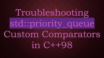 Troubleshooting std::priority_queue Custom Comparators in C+ + 98