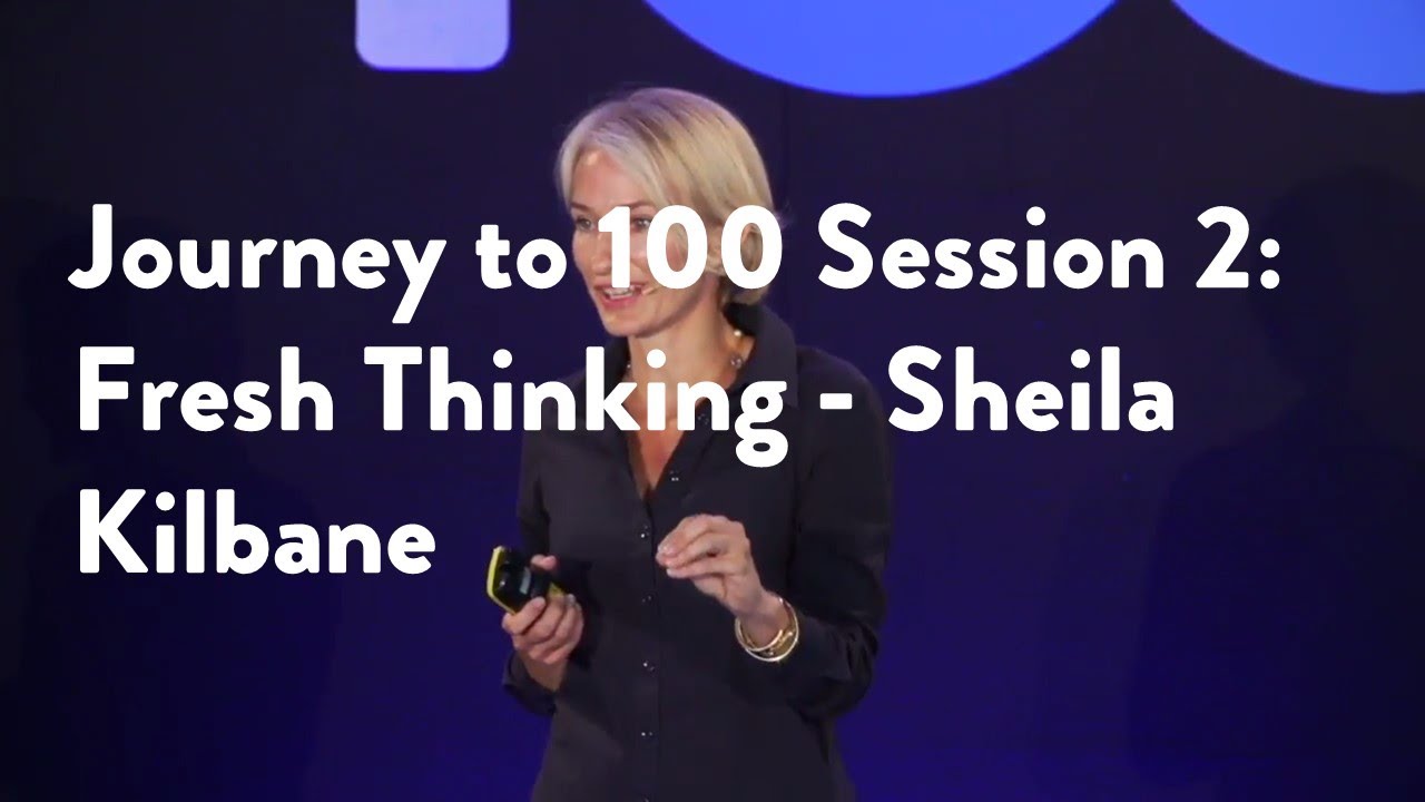 Journey to 100 Session 2 Fresh Thinking Dr. Sheila Kilbane