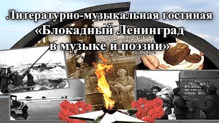 Литературно музыкальная гостиная "Блокада Ленинграда в музыке и поэзии"