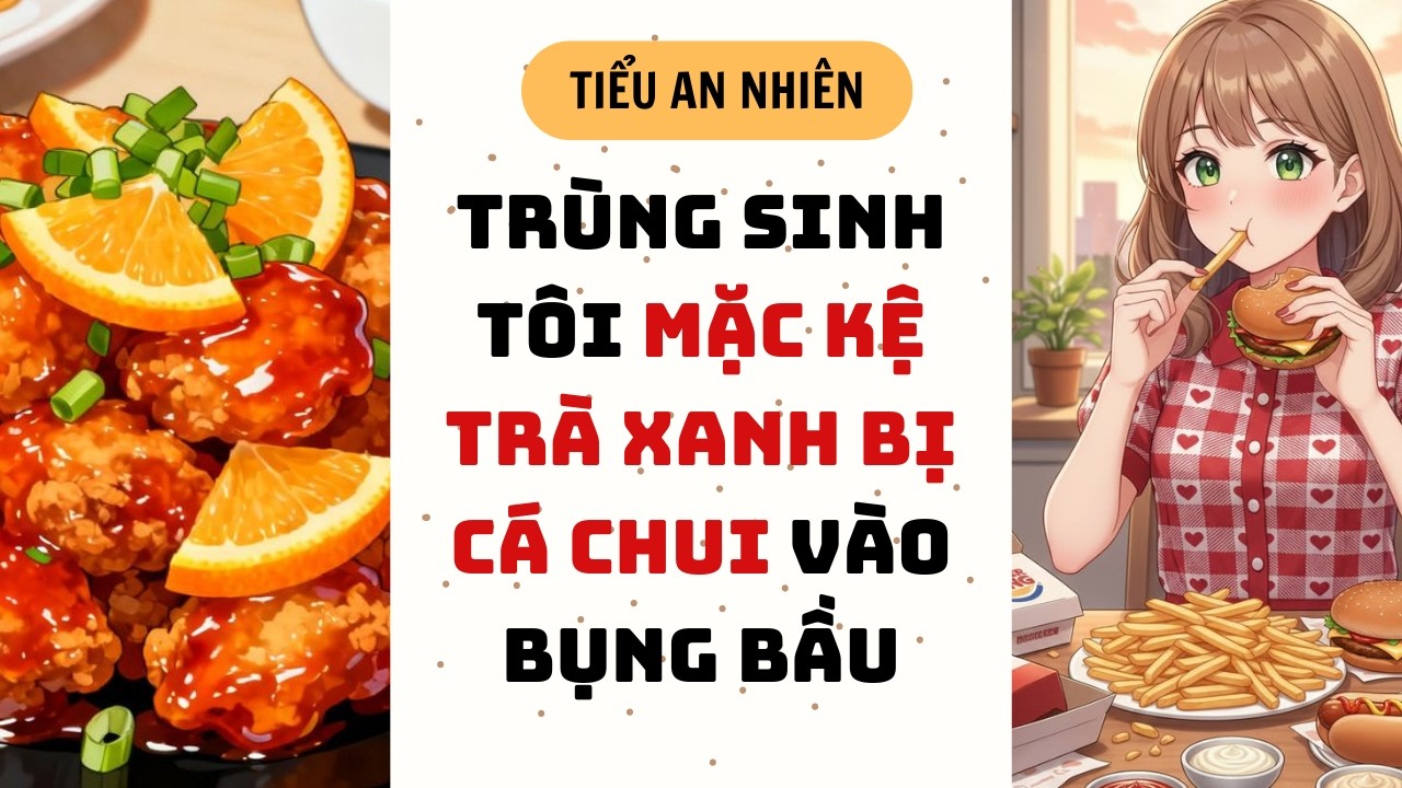 [Truyện Audio] TRÙNG SINH TÔI MẶC KỆ TRÀ XANH BỊ CÁ CHUI VÀO BỤNG BẦU| Full audio