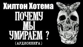 ПОЧЕМУ МЫ УМИРАЕМ? Хилтон Хотема. (АУДИОКНИГА)