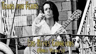 Tears for Fears - Los Reyes Catolicos (Only Vocals)