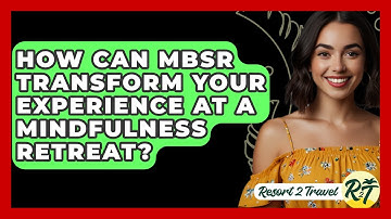 How Can MBSR Transform Your Experience At A Mindfulness Retreat? - Resort 2 Travel