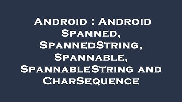 Android : Android Spanned, SpannedString, Spannable, SpannableString and CharSequence