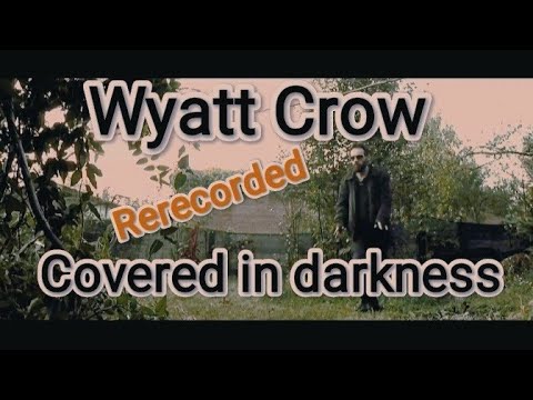 Wyatt Crow - Covered in darkness (re-recorded)