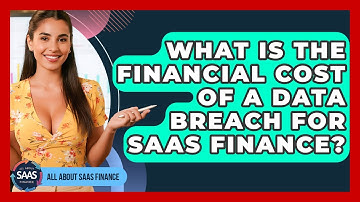 What Is The Financial Cost Of A Data Breach For SaaS Finance? - All About SaaS Finance