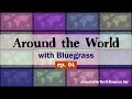 Around the world with bluegrass  ep 4