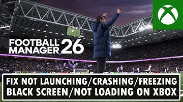 How To Fix Football Manager 26 Not Launching, Crashing, Freezing, Not Loading, Black Screen on Xbox