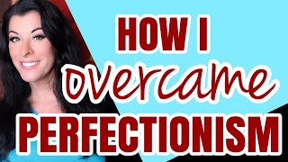 The Secret To Overcoming Perfectionism