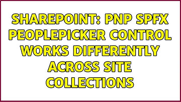 Sharepoint: PnP SPFx PeoplePicker control works differently across site collections