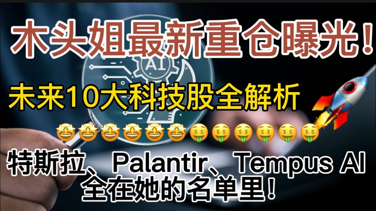 木头姐最新重仓曝光！未来10大科技股全解析（含目标价与逻辑）