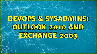 DevOps & SysAdmins: Outlook 2010 and Exchange 2003 (2 Solutions!!)