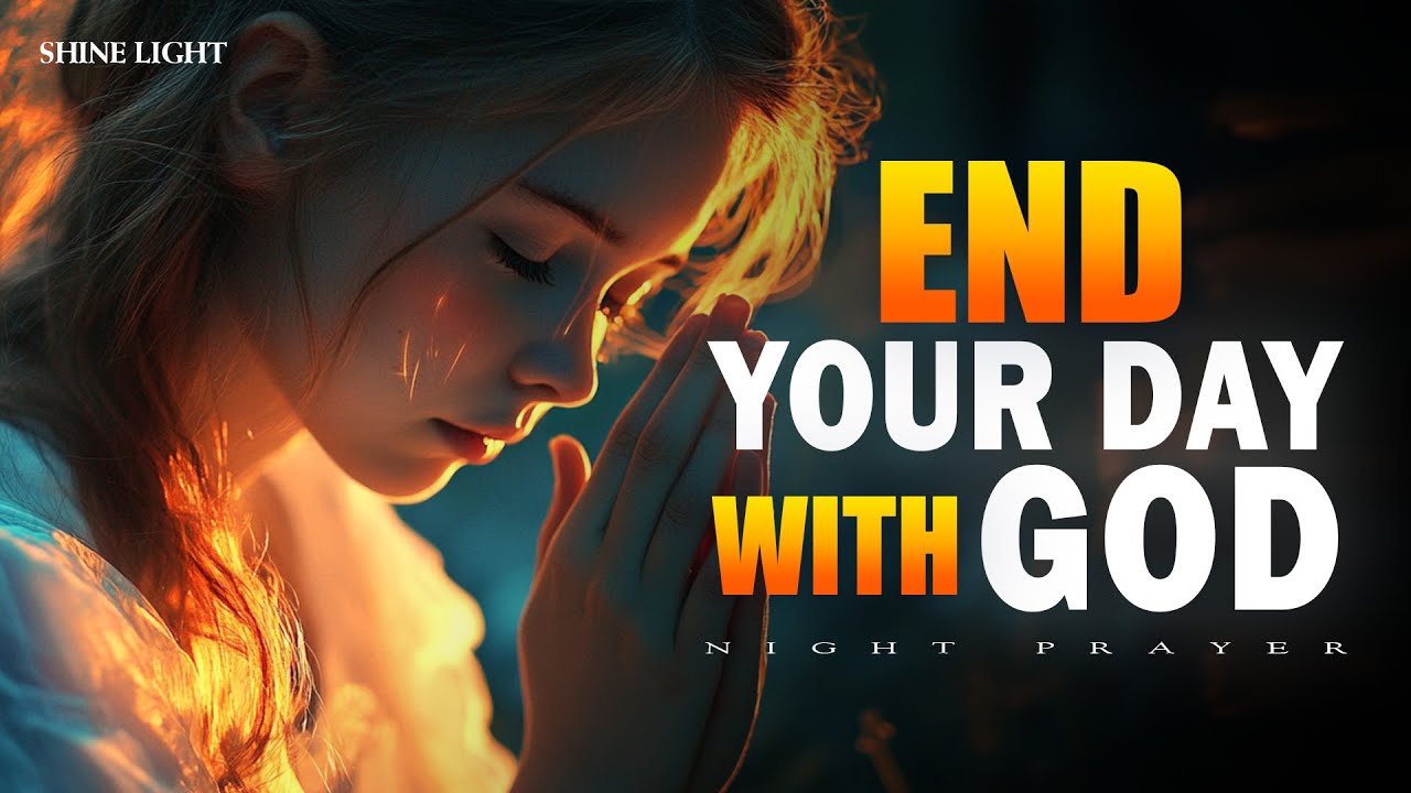End Your Day With God | A Peaceful Night Prayer to Rest in His Presence | Bedtime Prayer