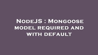 NodeJS : Mongoose model required and with default