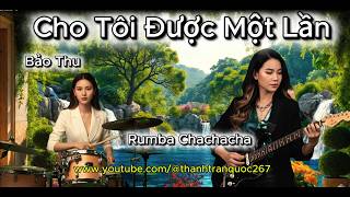 Cho Tôi Được Một Lần  - Rumba Chachacha  .