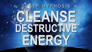 Sleep Hypnosis to Cleanse Destructive Energy  Guided Sleep Meditation
