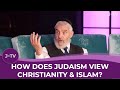 How does Judaism view Christianity & Islam?