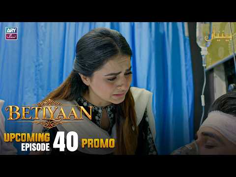 Betiyaan - Upcoming Episode 40 | Promo | ARY Zindagi Drama