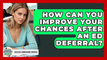 How Can You Improve Your Chances After An ED Deferral? - College Admissions Insider