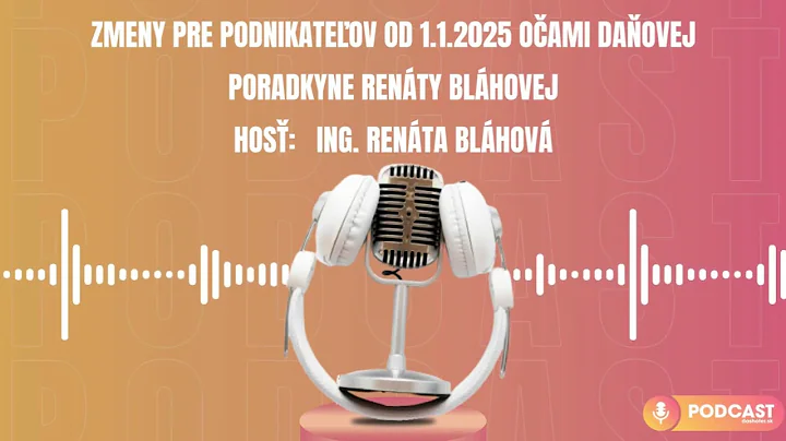 Zmeny pre podnikateľov od 1. 1. 2025 očami daňovej poradkyne Renáty Bláhovej - Ing. Renáta Bláhová