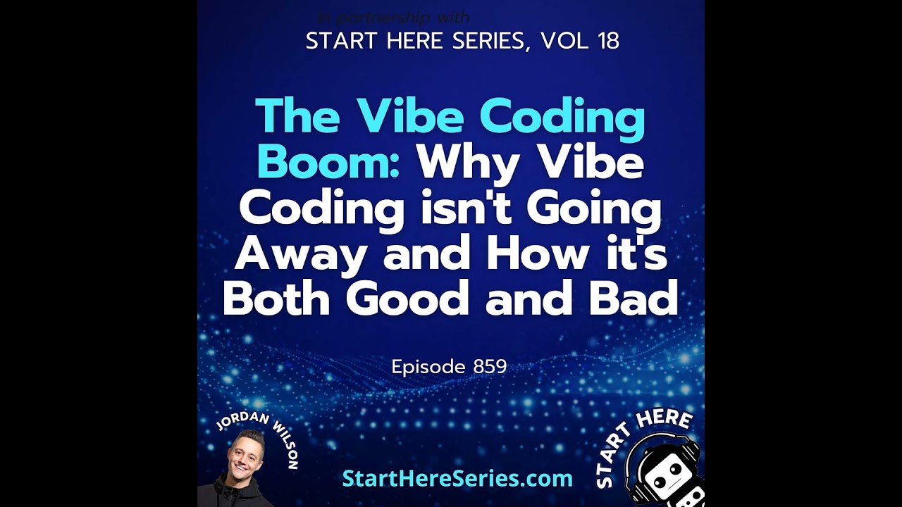 Ep 859: The Vibe Coding Boom: Why Vibe Coding isn't Going Away and How it's Both Good and Bad (St...