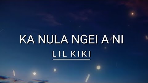 Thumbnail of LIL KIKI - KA NULA NGEI A NI / LYRICS VIDEO