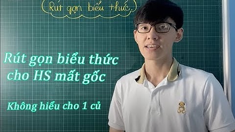 Ôn thi tuyển sinh 10 2022: Video 1: Rút gọn biểu thức( thông não dành cho học sinh mất gốc )