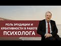 Роль эрудиции и креативности в работе психолога